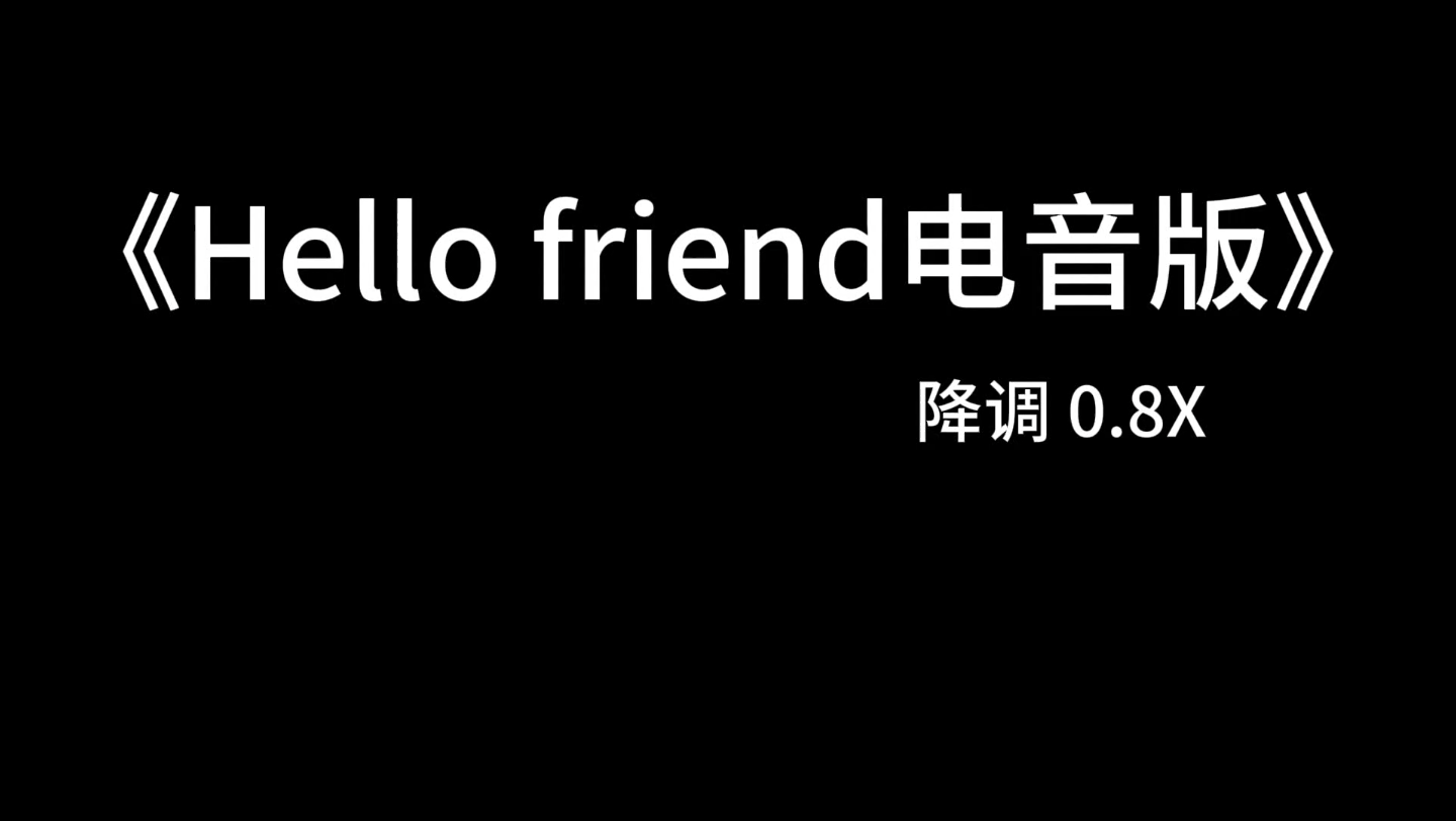 [图]《Hello friend电音版》降调 0.8X