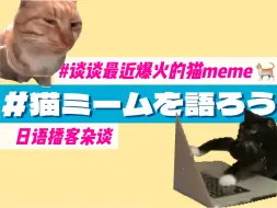 Download Video: 【日字】N1-N2日语磨耳朵播客 | 猫meme杂谈｜S2E26 「ﾁﾋﾟﾁﾋﾟ」猫ミームを語ろう「ﾁｬﾊﾟﾁｬﾊﾟ」｜しゃべり足りない部