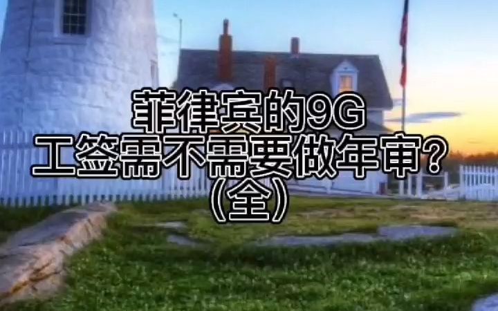 菲律宾的9G工签需不需要做年审(全)哔哩哔哩bilibili