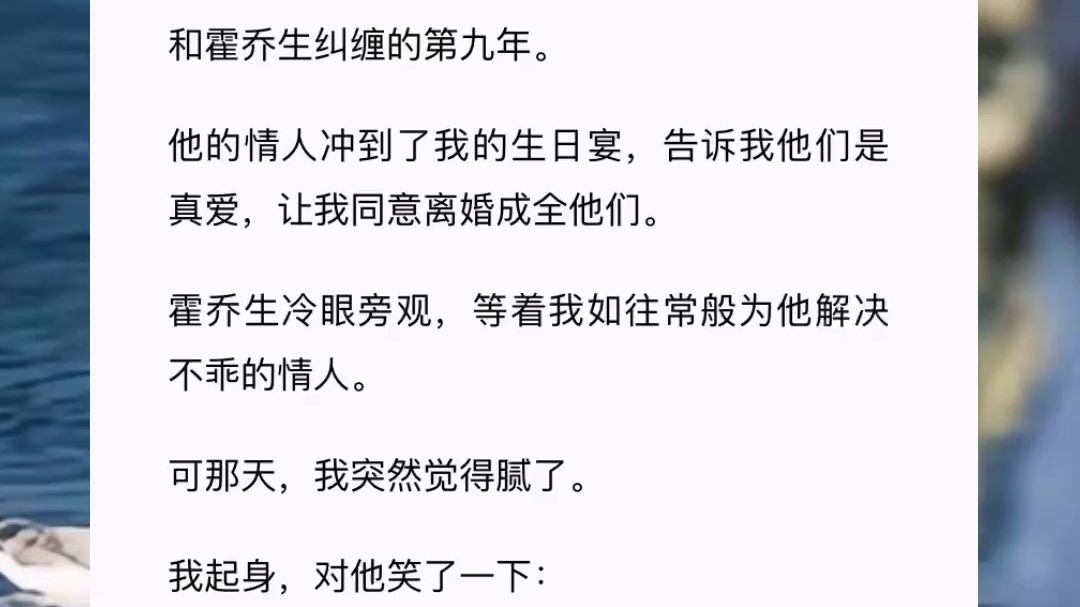 (此间在意)和霍乔生纠缠的第九年.他的情人冲到了我的生日宴,告诉我他们是真爱,让我同意离婚成全他们.霍乔生冷眼旁观,等着我如往常般为他解决...