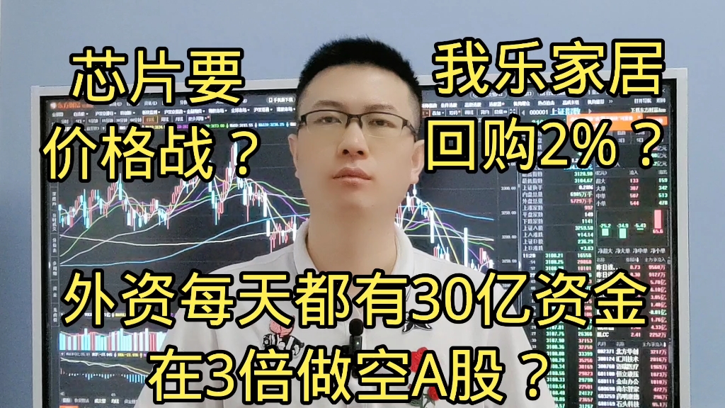 外资每天都有30亿资金3倍做空A股?芯片要打价格战?我乐家居回购2%?哔哩哔哩bilibili