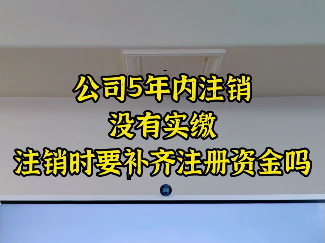 公司5年内注销没有实缴,注销时要补齐注册资金吗哔哩哔哩bilibili