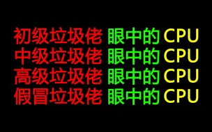 Download Video: 【极其真实】初级垃圾佬眼中的CPU；中级垃圾佬眼中的CPU；高级垃圾佬眼中的CPU；假冒垃圾佬眼中的CPU；