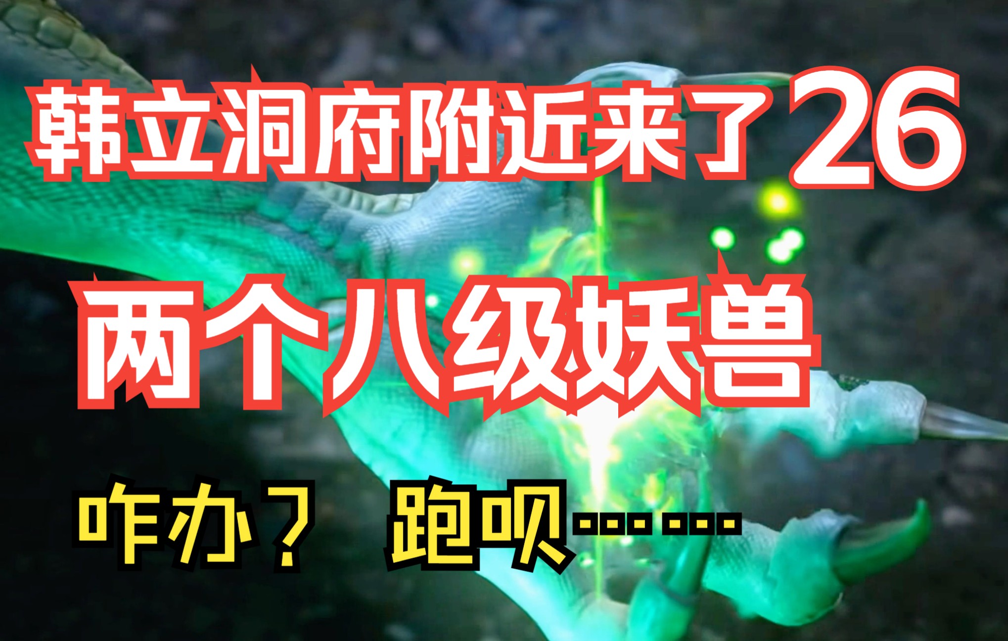 凡人修仙传解说26:韩立新洞府旁边,来了两个八级妖兽,咋办?跑呗……;凡人修仙传年番之后剧情(26)哔哩哔哩bilibili