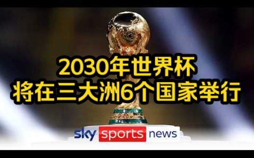 FIFA官方确认:2030世界杯由西、葡、摩三国联合举办!哔哩哔哩bilibili