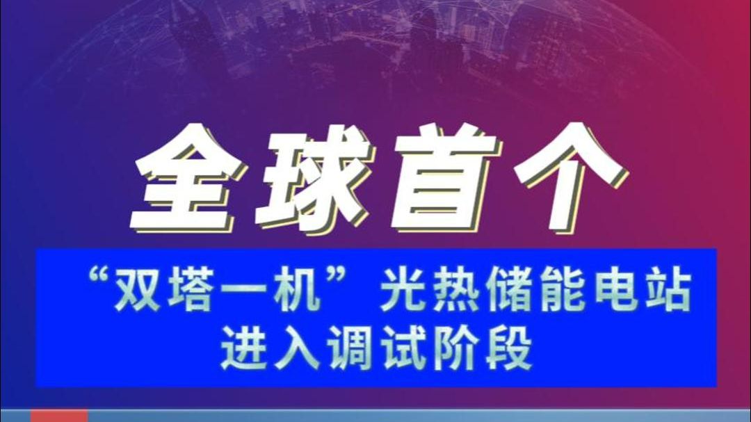 全球首个“双塔一机”光热储能电站进入调试阶段哔哩哔哩bilibili