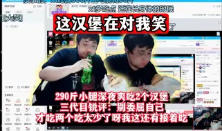 Download Video: 这汉堡在对我笑！290斤小腿深夜爽吃两个汉堡！三代目锐评：别委屈自己，才吃两个吃太少了呀，我这还有接着吃！