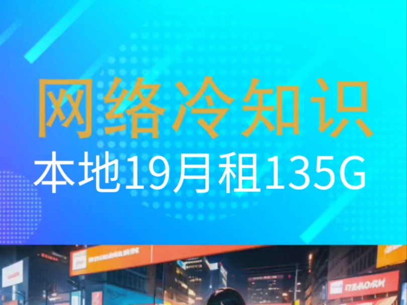 网络冷知识02,它本地归属,19月租135G大流量,12年超长优惠期哔哩哔哩bilibili