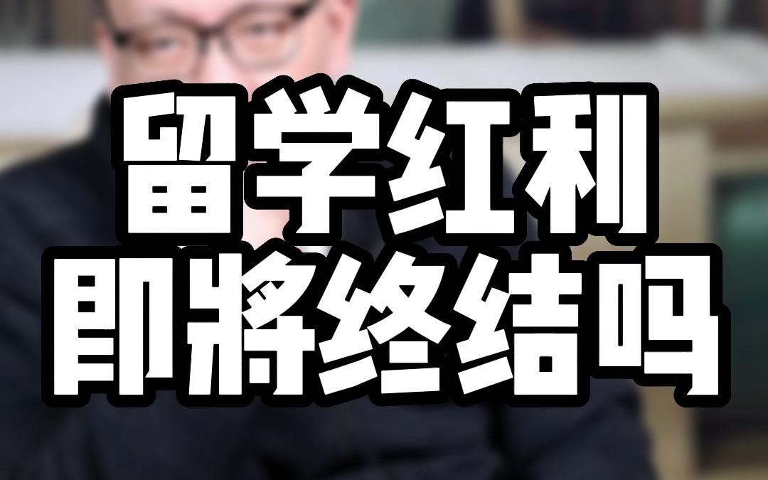 为什么说2023年是留学红利时代的终结呢?留学红利主要是指哪些?哔哩哔哩bilibili