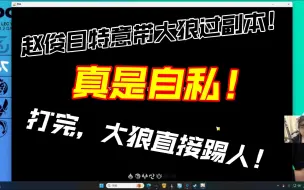 Download Video: 【过河拆桥2.0】真是自私！赵俊日特意带大狼过副本！打完，大狼直接踢人！