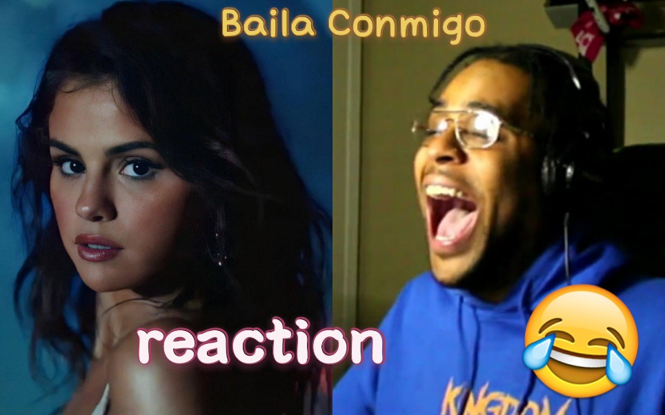 [图]【Reaction】Selena Gomez最新西语单曲《Baila Conmigo》×油管up主们的反应视频