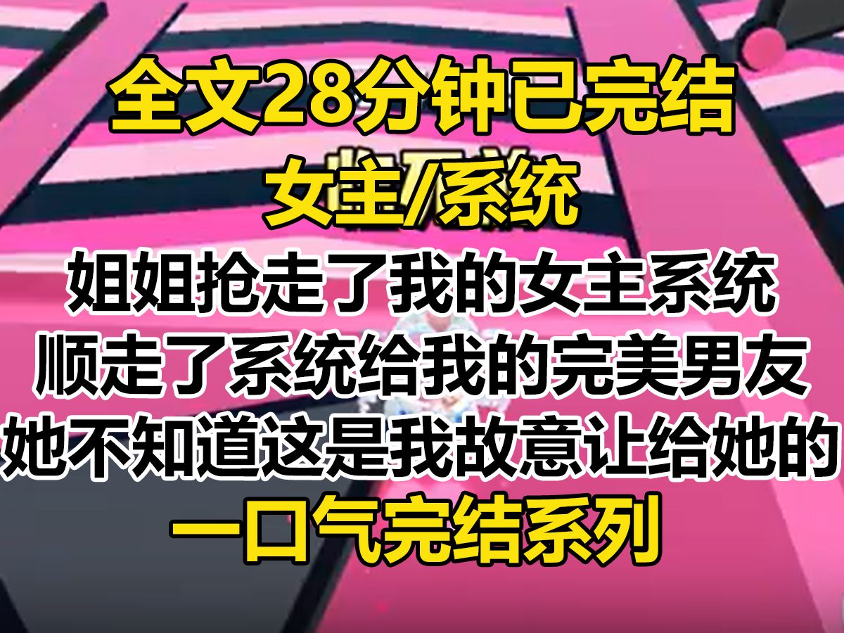 【完结文】临死前,姐姐抢走了我的「女主系统」. 一并顺走了系统给我配置的完美男友. 可她不知道,这是我故意让给她的...哔哩哔哩bilibili