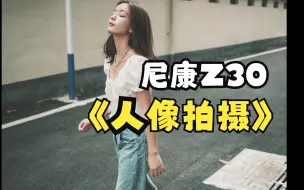 Download Video: 尼康Z30+24 1.7人像拍摄