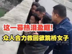 Tải video: 女子与家人闹矛盾后站在大桥护栏外，警民从两边奔来将其拉回，这一幕看得人热泪盈眶！