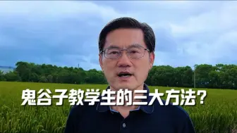 下载视频: 鬼谷子教学生的三大方法？（上）