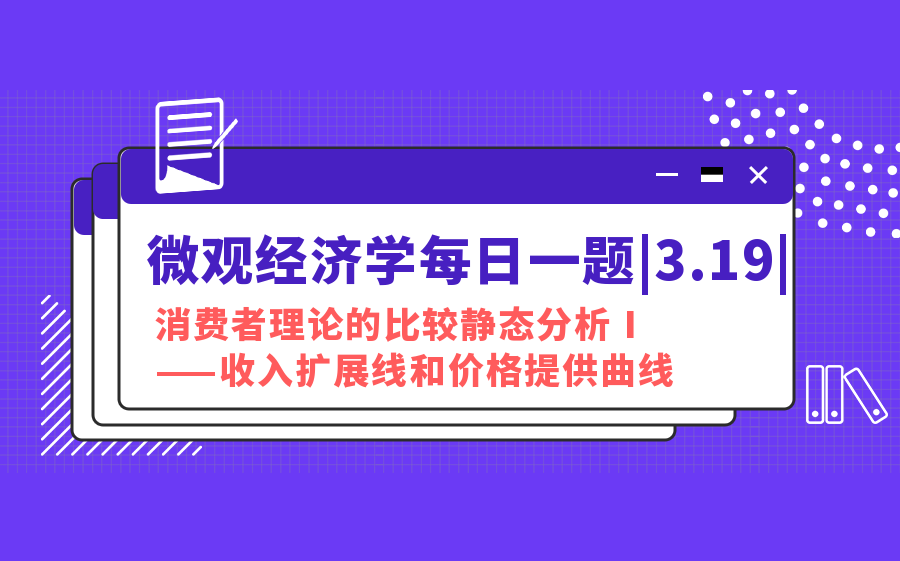 [图]微观经济学每日一题|3.19|消费者理论的比较静态分析Ⅰ——收入扩展线和价格提供曲线