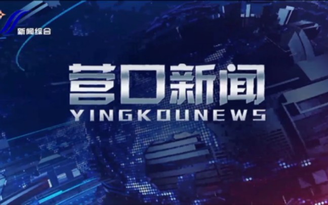 辽宁营口电视台新闻综合频道《营口新闻》片头和内容提要哔哩哔哩bilibili