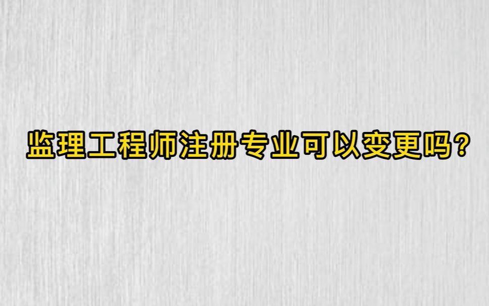 【监理工程师】:监理工程师注册专业可以变更吗?哔哩哔哩bilibili