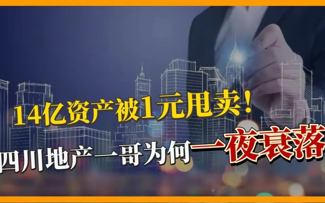 一年亏掉120亿,昔日四川地产一哥“衰落”,14亿资产被1元甩卖!哔哩哔哩bilibili