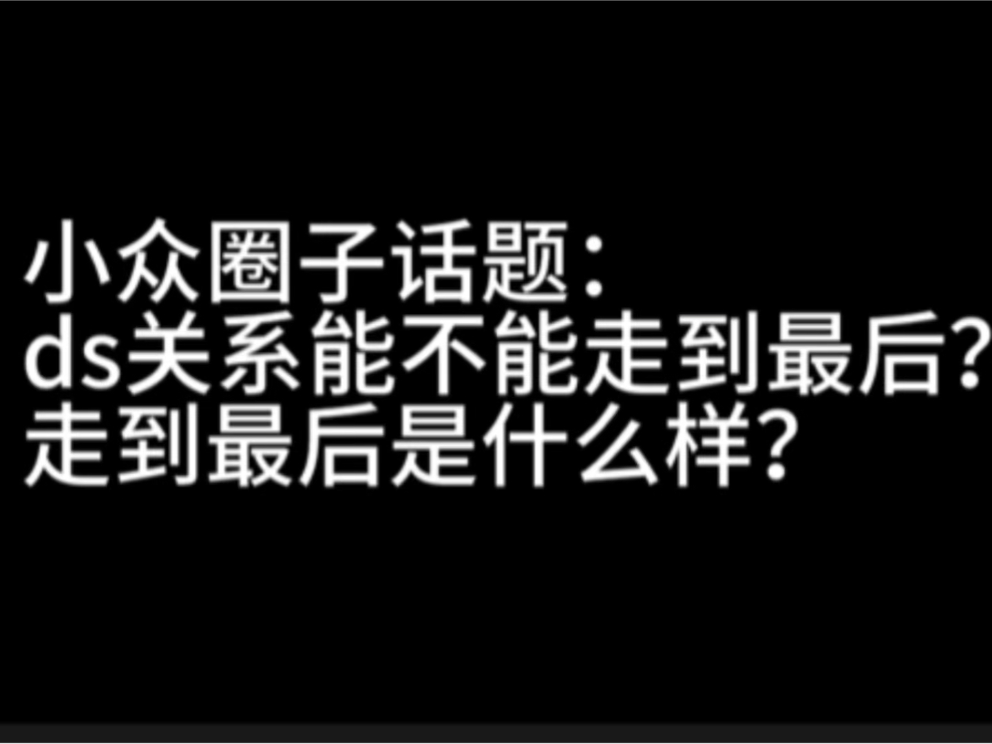 小众圈子话题:ds关系能不能走到最后?走到最后是什么样子?(重制版)(且有气无力版)哔哩哔哩bilibili