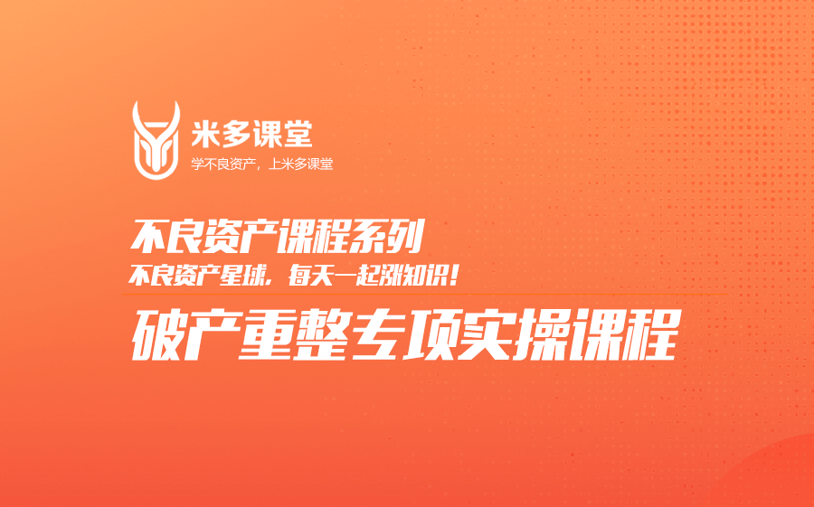 [图]米多课堂|22年不良资产之破产重整专项课（破产基础知识、破产和解、破产清算、破产相关要素、担保物权、破产程序、债权人会议、重组、重整、重构、预重整、九民纪要等）