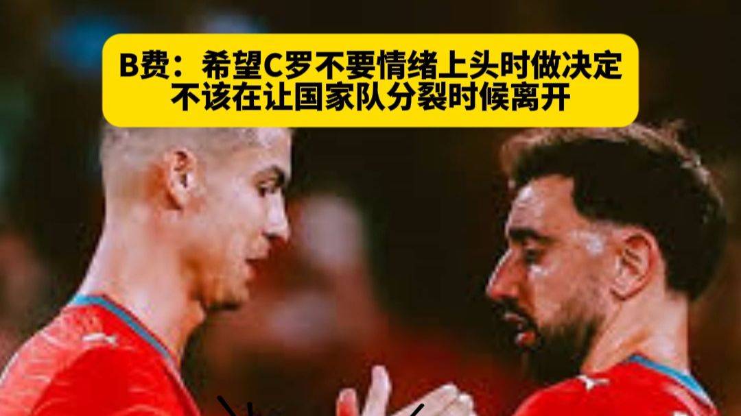 B费：希望C罗不要情绪上头时做决定  不该在让国家队分裂时候离开