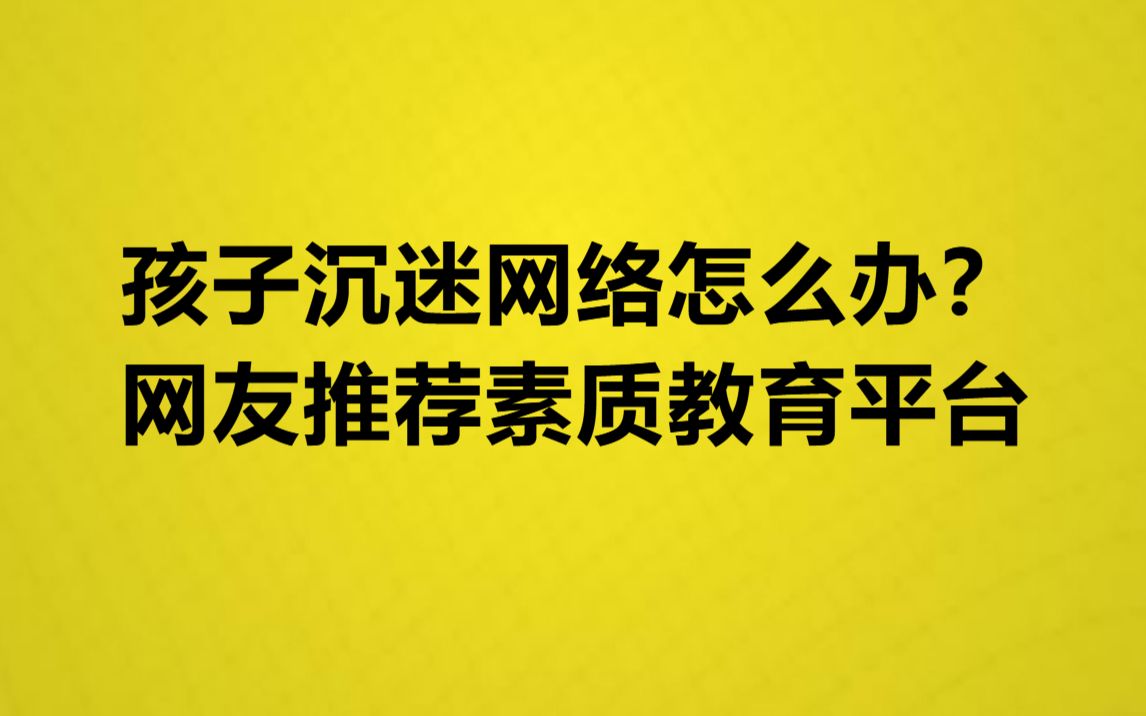 孩子沉迷网络怎么办?网友推荐素质教育平台哔哩哔哩bilibili