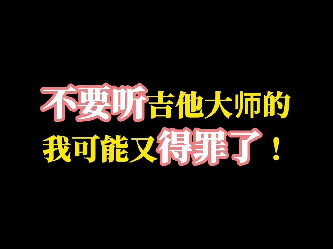 [图]不要一味听吉他大师的话？我又要得罪人了