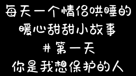 每天一个情侣哄睡的暖心甜甜小故事(第一天)哔哩哔哩bilibili