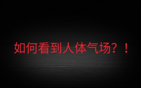 [图]三分钟教你看到人体气场！负能量人士禁止观看！谢谢合作！