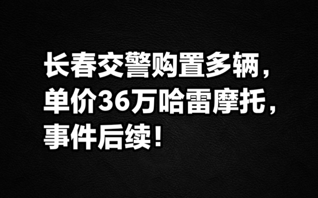 长春交警购置多辆单价36万哈雷摩托,事件后续!哔哩哔哩bilibili