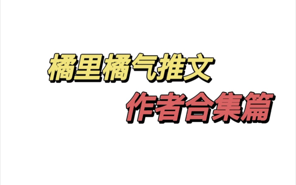 【橘 里 橘 气】推 文 之 作 者 合 集 篇哔哩哔哩bilibili