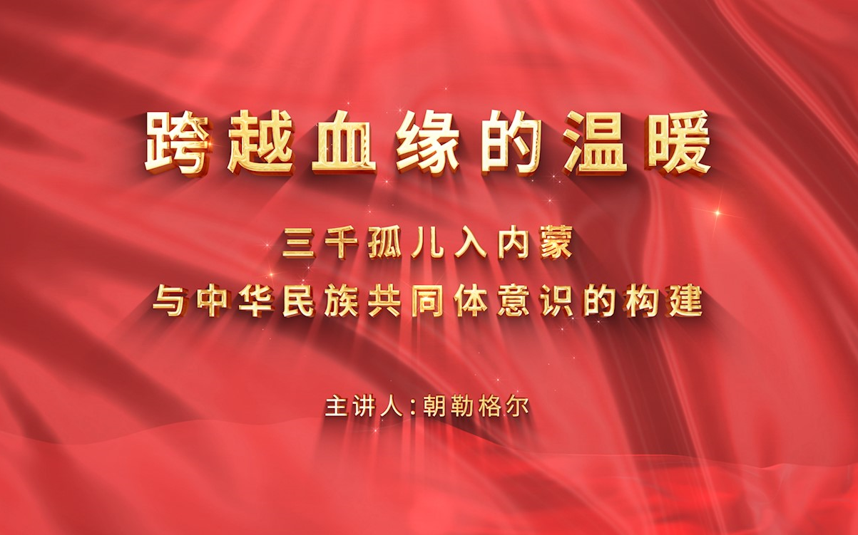 第八届全国大学生讲思政课公开课参赛作品《 “跨越血缘的温暖:三千孤儿入内蒙与中华民族共同体意识的构建”》哔哩哔哩bilibili