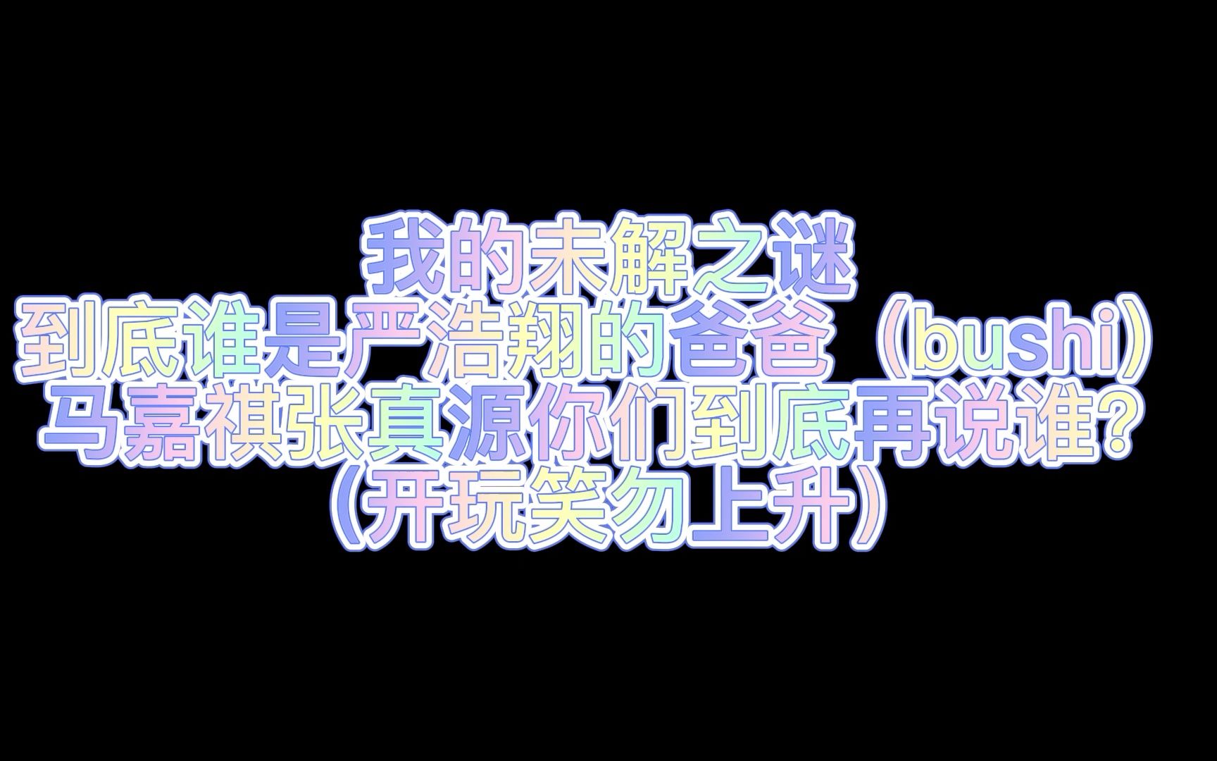 我的未解之谜到底谁是严浩翔的爸爸(bushi)马嘉祺张真源你们到底再说谁?(开玩笑勿上升)哔哩哔哩bilibili