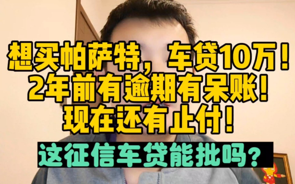 想买帕萨特车贷10万,2年前有逾期呆账止付!这征信车贷能批吗?哔哩哔哩bilibili