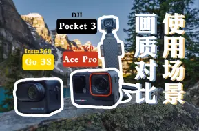 口袋相机大横评 | DJI Pocket 3 | 影石 Ace Pro+Go 3S  | 画质对比+使用场景 | Vol. 054