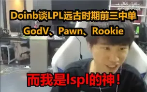 Tải video: Doinb谈LPL远古时期前三中单：GodV、Pawn、Rookie，而我是lspl的神！