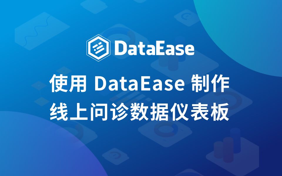 【人人可用的DataEase】使用DataEase制作线上问诊数据仪表板哔哩哔哩bilibili