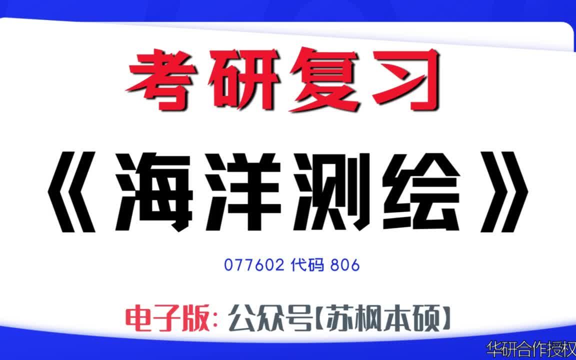 如何复习《海洋测绘》?077602考研资料大全,代码806历年考研真题+复习大纲+内部笔记+题库模拟题哔哩哔哩bilibili