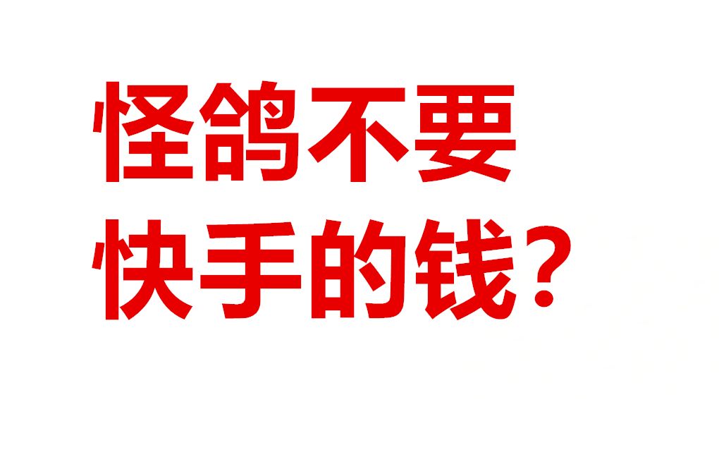 [图]【意识形态批判】怪鸽不要“快手的钱”？