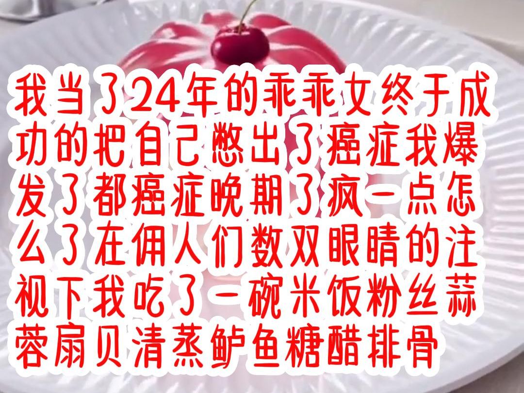 ...了癌症我爆发了都癌症晚期了疯一点怎么了在佣人们数双眼睛的注视下我吃了一碗米饭粉丝蒜蓉扇贝清蒸鲈鱼糖醋排骨.茗《清幽末期》哔哩哔哩bilibili