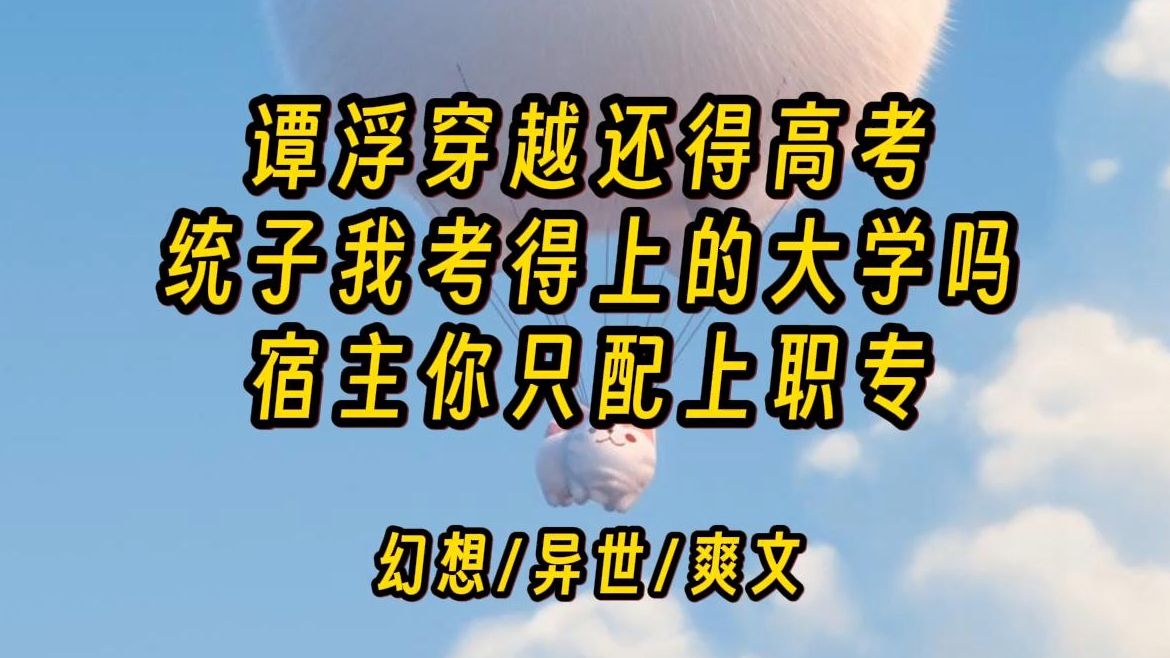 【半棠废柴】谭浮穿越了,哪怕穿越,也跑不了高考.毕业多年的谭浮问“系统,你说我还考得上的大哔哩哔哩bilibili