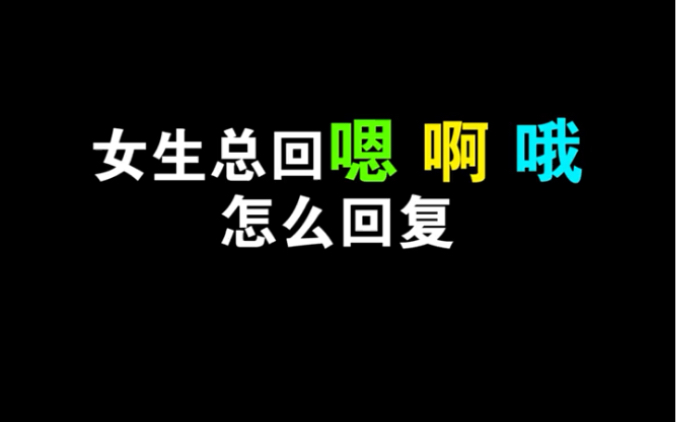 女生总是回复嗯啊哦,该怎么回复?哔哩哔哩bilibili