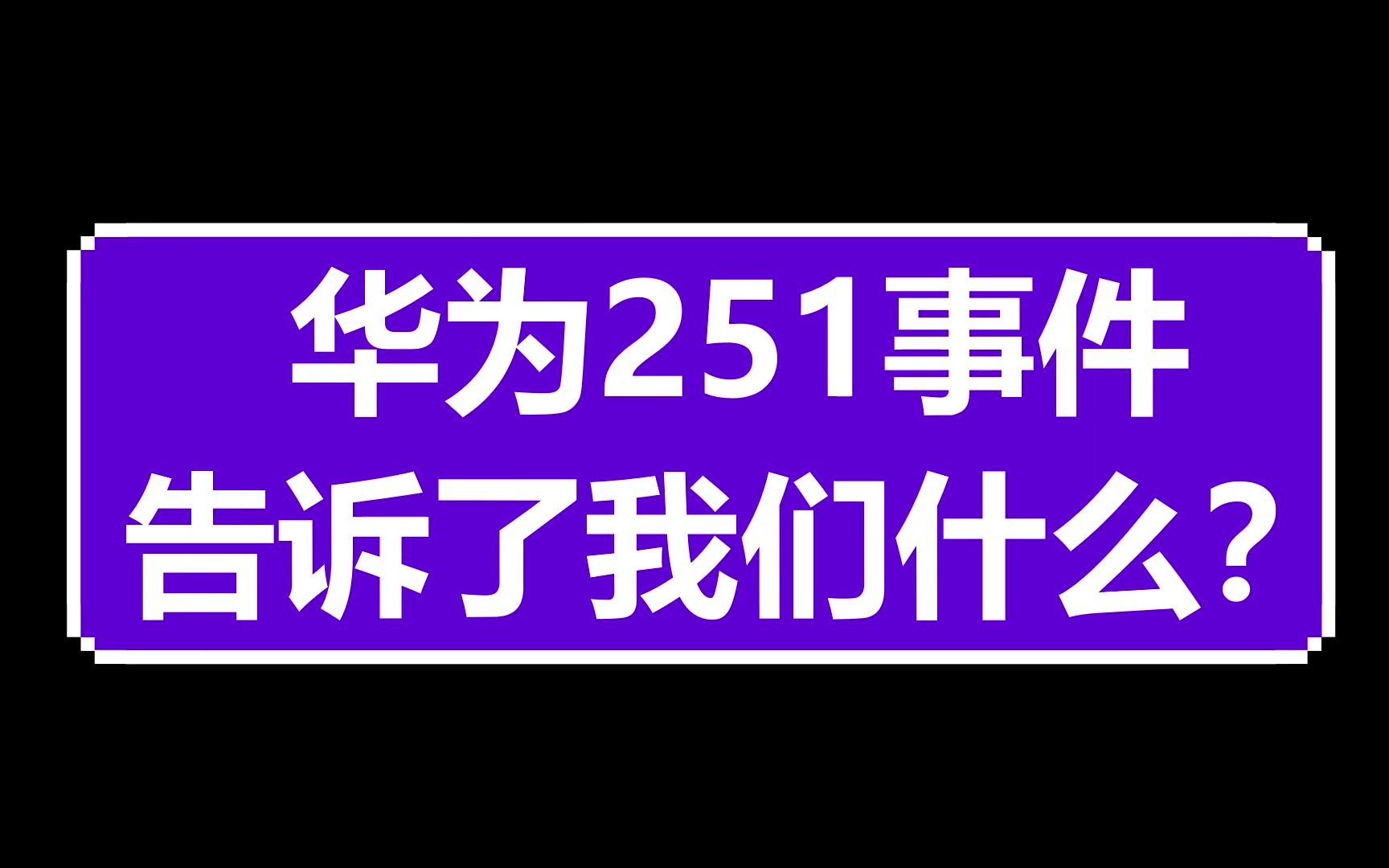 华为251事件,警示了我们什么?哔哩哔哩bilibili