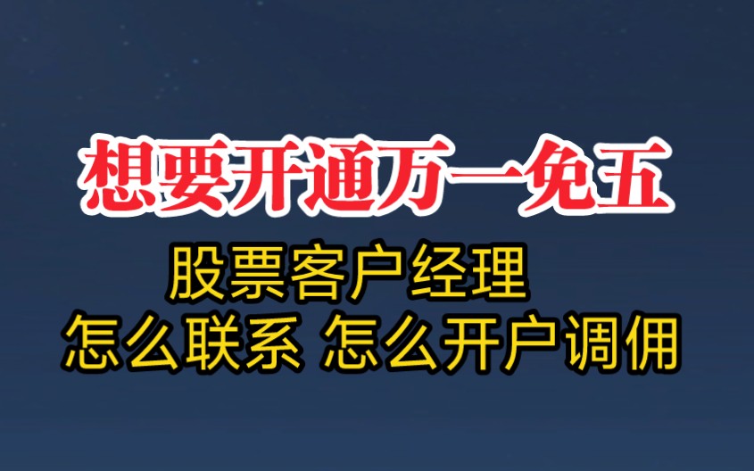 股票万一免五开户客户经理怎么找?如何联系股票客户经理开户调低手续费?万一免五开户攻略和流程!哔哩哔哩bilibili