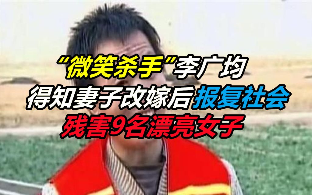 “微笑杀手”李广均:得知妻子改嫁后报复社会,残害9名漂亮女子哔哩哔哩bilibili