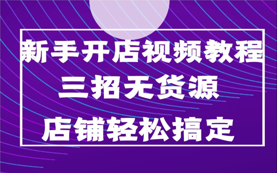 开网店步骤 新手开店视频教程 首页流量 淘宝教程 淘宝新店开第一单很难怎么办?三招无货源店铺轻松搞定!哔哩哔哩bilibili