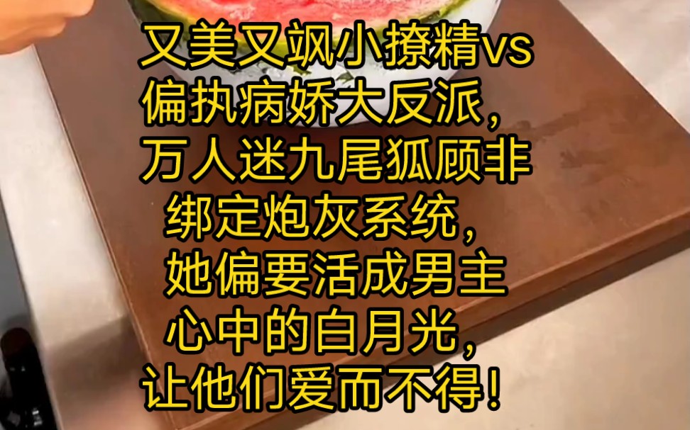 名,月光反派,又美又飒小撩精vs偏执病娇大反派,万人迷九尾狐顾非绑定炮灰系统,她偏要活成男主心中的白月光,让他们辗转反侧,爱而不得!哔哩哔...