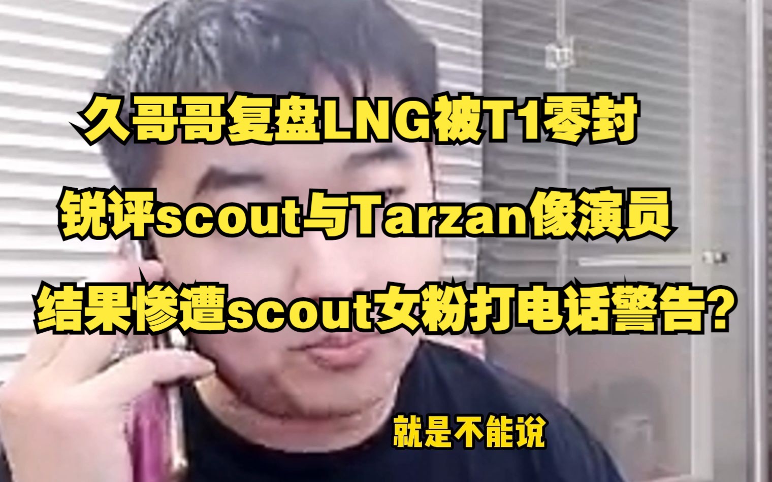 久哥哥复盘LNG被T1零封,锐评scout与Tarzan像演员,结果惨遭scout女粉打电话警告?哔哩哔哩bilibili