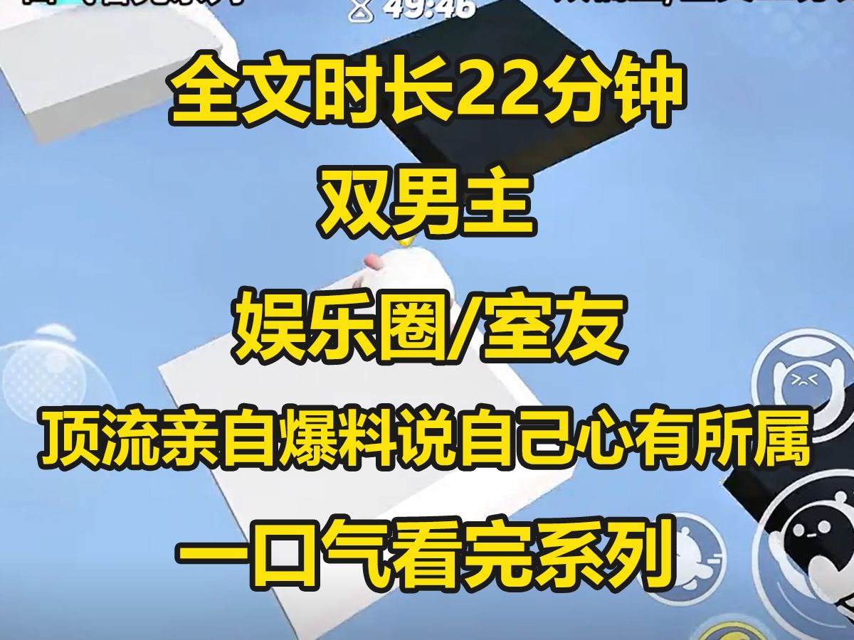 [图]【双男主-已完结】顶流早年采访被扒出，本人亲自爆料自己心有所属，身为他的大学室友我和众多网友一样浮想联翩...